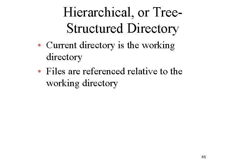 Hierarchical, or Tree. Structured Directory • Current directory is the working directory • Files