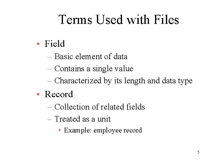 Terms Used with Files • Field – Basic element of data – Contains a