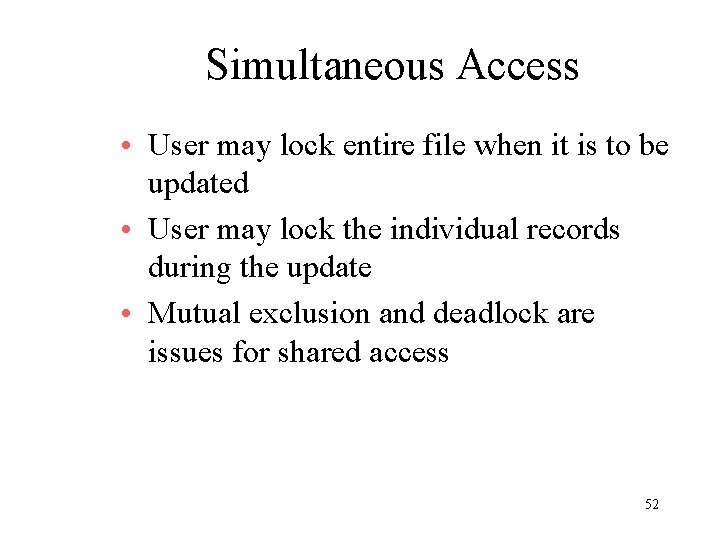 Simultaneous Access • User may lock entire file when it is to be updated