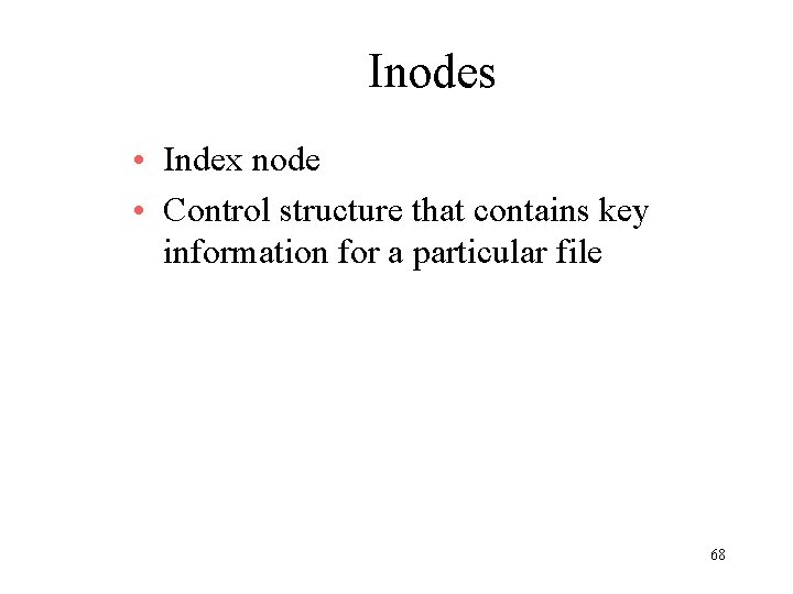 Inodes • Index node • Control structure that contains key information for a particular