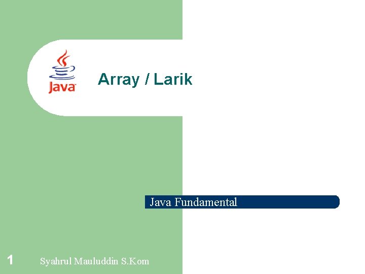 Array / Larik Java Fundamental 1 Syahrul Mauluddin S. Kom 