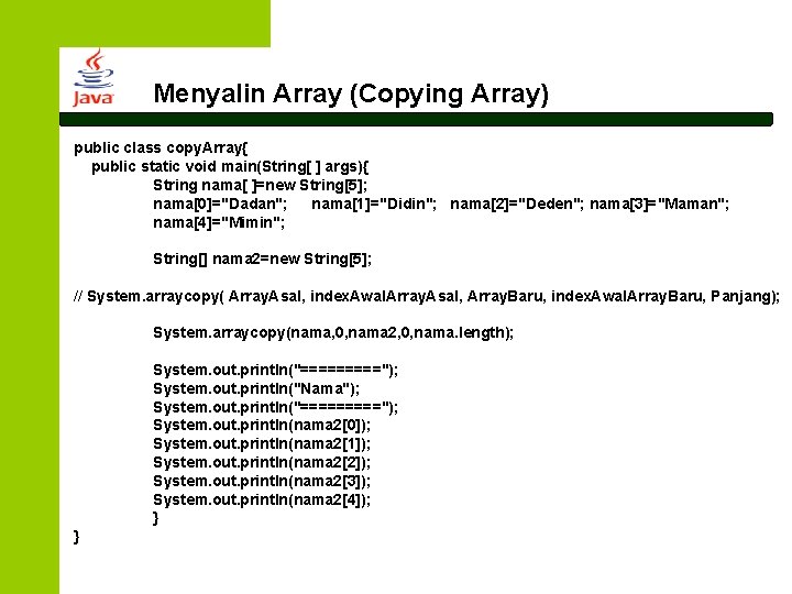 Menyalin Array (Copying Array) public class copy. Array{ public static void main(String[ ] args){