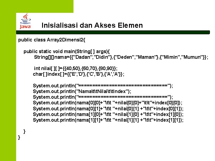 Inisialisasi dan Akses Elemen public class Array 2 Dimensi 2{ public static void main(String[