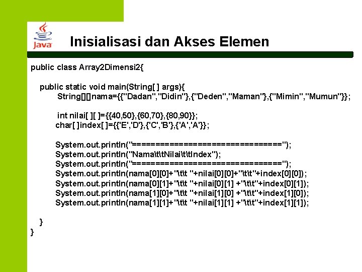 Inisialisasi dan Akses Elemen public class Array 2 Dimensi 2{ public static void main(String[