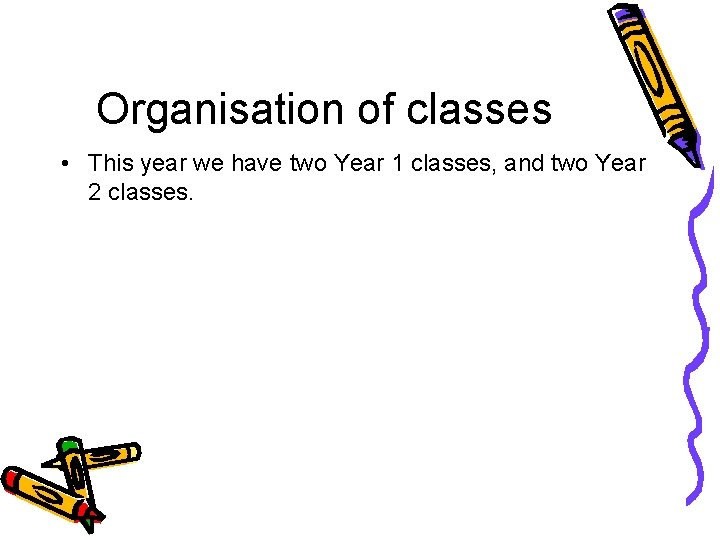 Organisation of classes • This year we have two Year 1 classes, and two