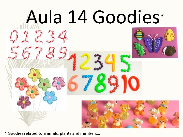 Aula 14 Goodies * Goodies related to animals, plants and numbers… * 