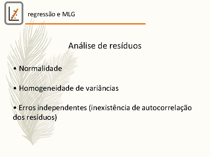 regressão e MLG Análise de resíduos • Normalidade • Homogeneidade de variâncias • Erros