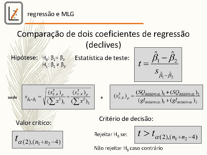 regressão e MLG Comparação de dois coeficientes de regressão (declives) Hipótese: H 0: β