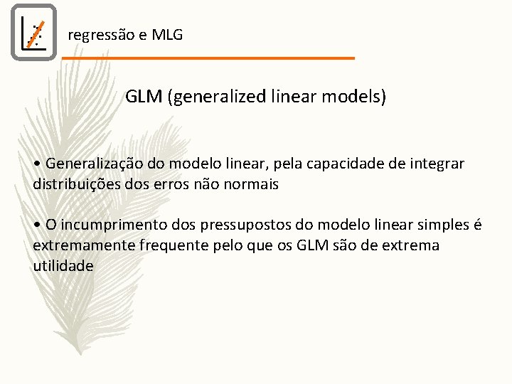 regressão e MLG GLM (generalized linear models) • Generalização do modelo linear, pela capacidade