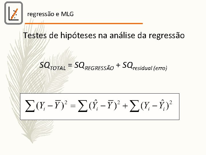 regressão e MLG Testes de hipóteses na análise da regressão SQTOTAL = SQREGRESSÃO +