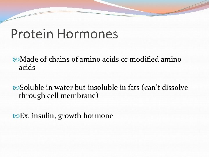 Protein Hormones Made of chains of amino acids or modified amino acids Soluble in