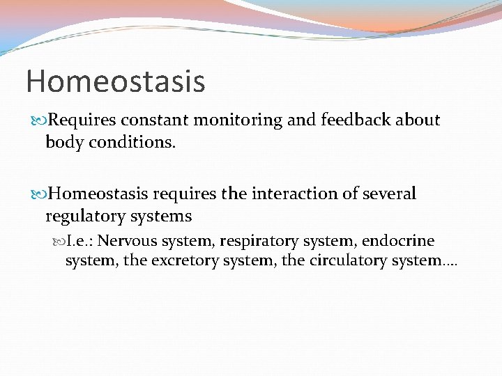 Homeostasis Requires constant monitoring and feedback about body conditions. Homeostasis requires the interaction of