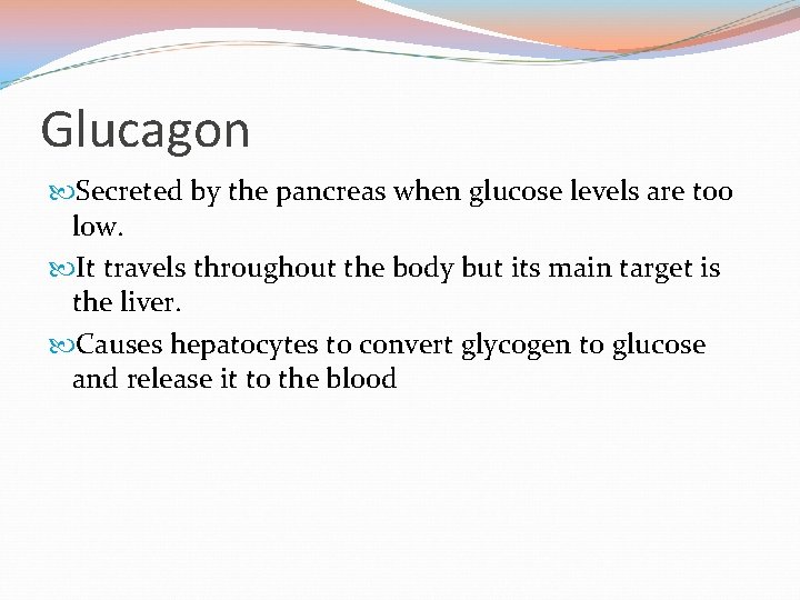 Glucagon Secreted by the pancreas when glucose levels are too low. It travels throughout