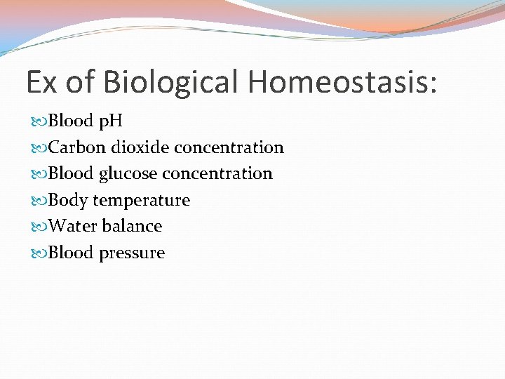 Ex of Biological Homeostasis: Blood p. H Carbon dioxide concentration Blood glucose concentration Body