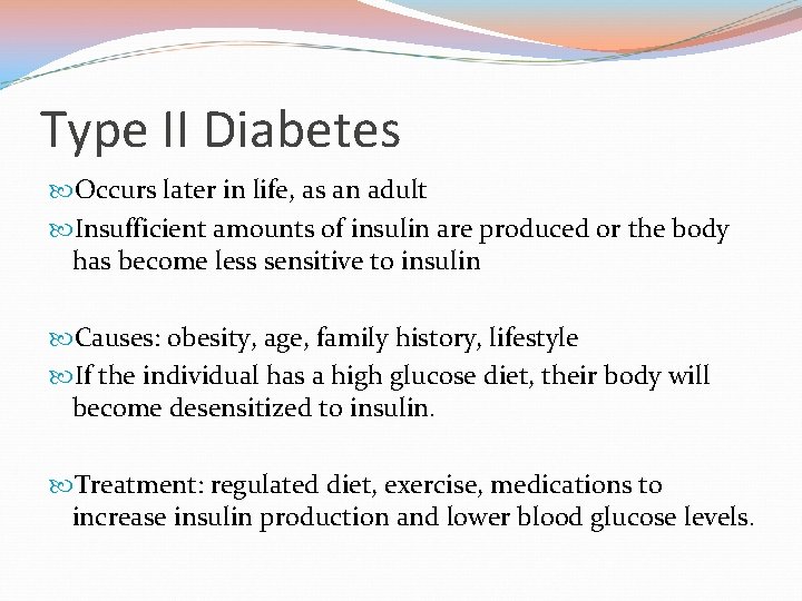 Type II Diabetes Occurs later in life, as an adult Insufficient amounts of insulin