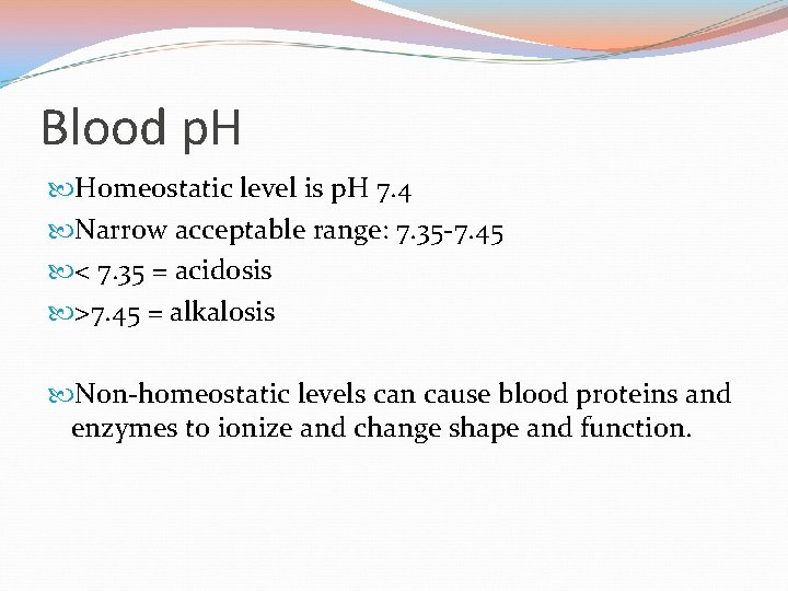 Blood p. H Homeostatic level is p. H 7. 4 Narrow acceptable range: 7.