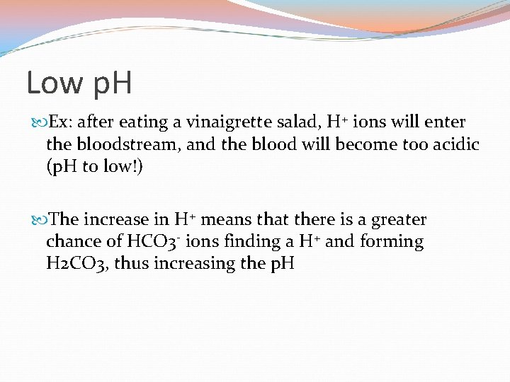 Low p. H Ex: after eating a vinaigrette salad, H+ ions will enter the