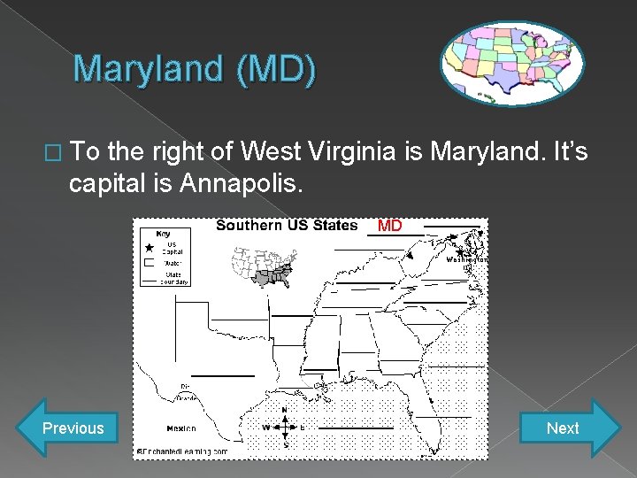 Maryland (MD) � To the right of West Virginia is Maryland. It’s capital is