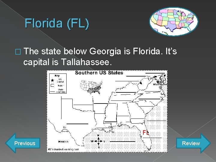 Florida (FL) � The state below Georgia is Florida. It’s capital is Tallahassee. FL