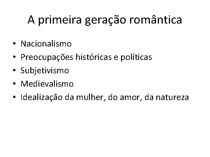 A primeira geração romântica • • • Nacionalismo Preocupações históricas e políticas Subjetivismo Medievalismo