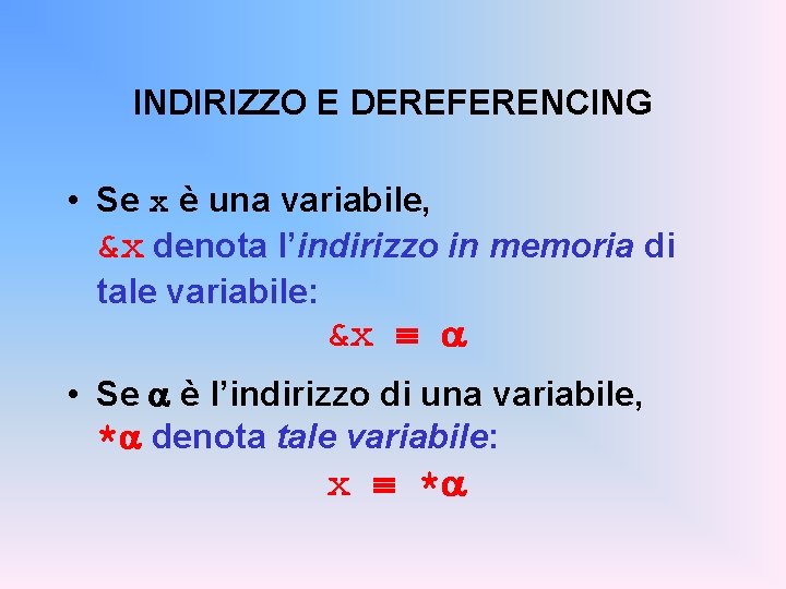 INDIRIZZO E DEREFERENCING • Se x è una variabile, &x denota l’indirizzo in memoria