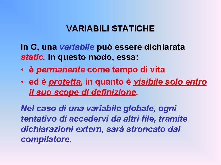 VARIABILI STATICHE In C, una variabile può essere dichiarata static. In questo modo, essa: