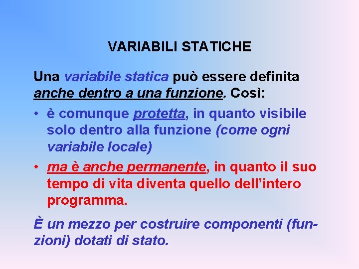 VARIABILI STATICHE Una variabile statica può essere definita anche dentro a una funzione. Così: