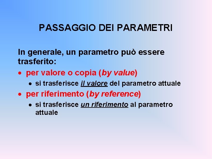 PASSAGGIO DEI PARAMETRI In generale, un parametro può essere trasferito: · per valore o