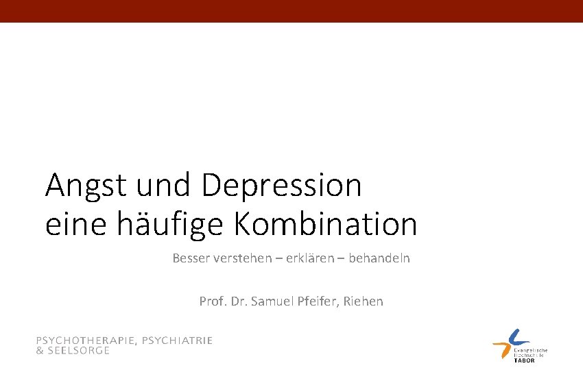 Angst und Depression eine häufige Kombination Besser verstehen – erklären – behandeln Prof. Dr.