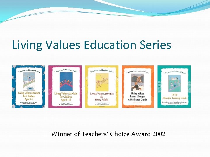 Living Values Education Series Winner of Teachers’ Choice Award 2002 