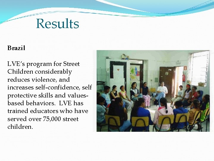 Results Brazil LVE’s program for Street Children considerably reduces violence, and increases self-confidence, self
