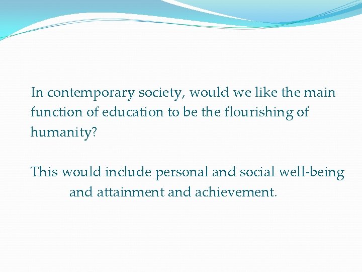 In contemporary society, would we like the main function of education to be the