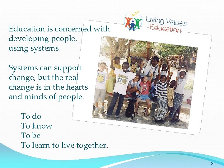 Education is concerned with developing people, using systems. Systems can support change, but the