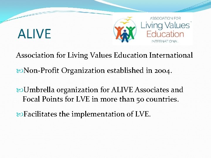ALIVE Association for Living Values Education International Non-Profit Organization established in 2004. Umbrella organization