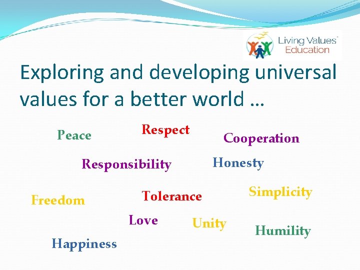 Exploring and developing universal values for a better world … Peace Respect Cooperation Honesty