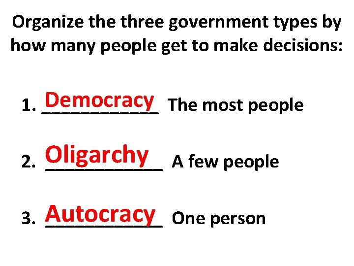 Organize three government types by how many people get to make decisions: Democracy The