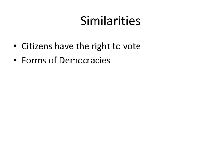 Similarities • Citizens have the right to vote • Forms of Democracies 