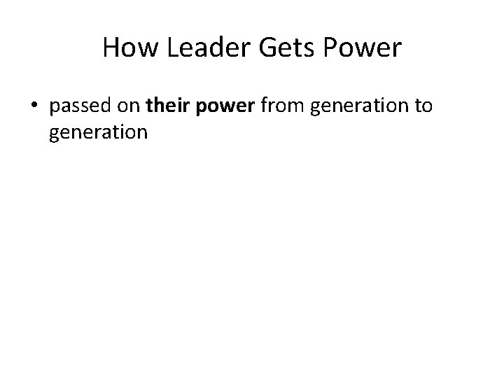How Leader Gets Power • passed on their power from generation to generation 