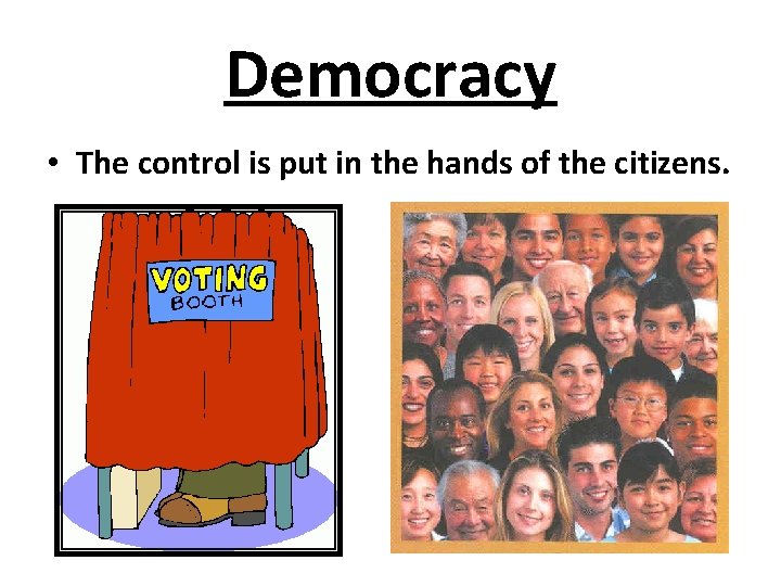Democracy • The control is put in the hands of the citizens. 