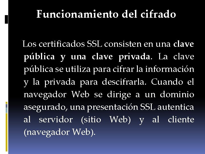 Funcionamiento del cifrado Los certificados SSL consisten en una clave pública y una clave