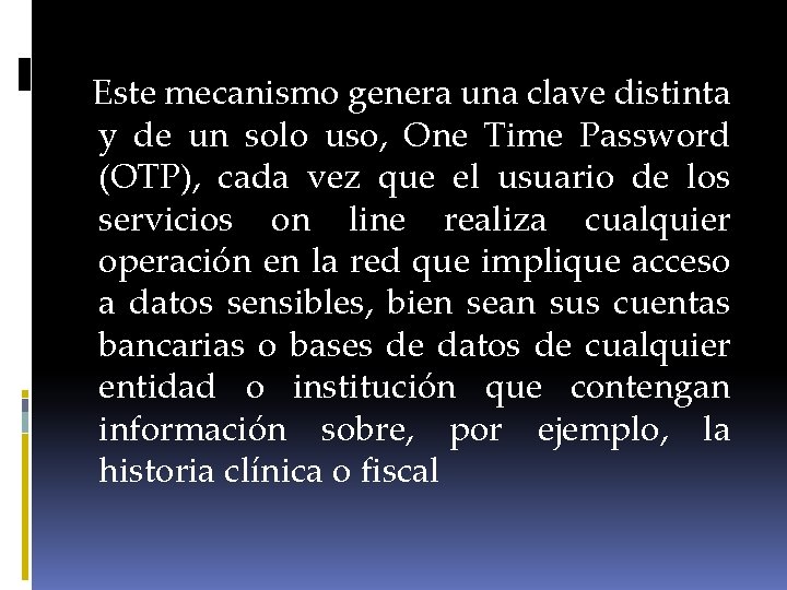 Este mecanismo genera una clave distinta y de un solo uso, One Time Password