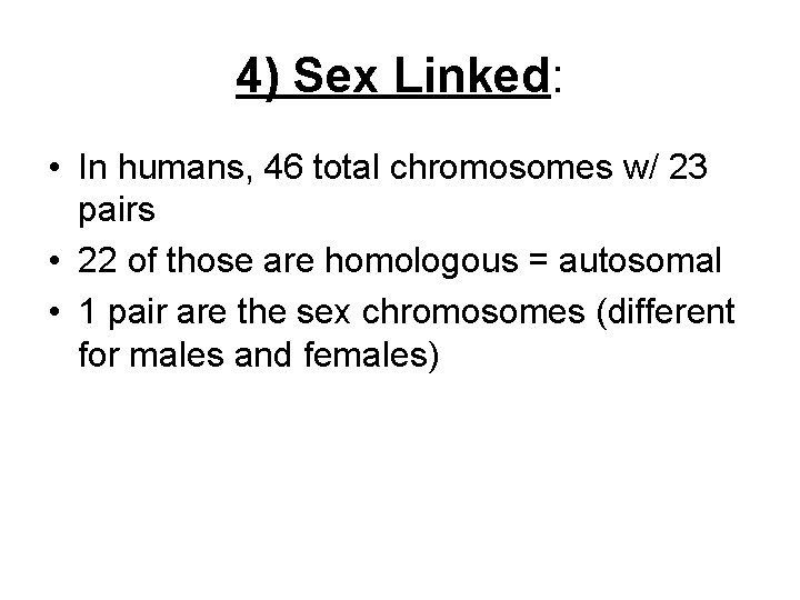 4) Sex Linked: • In humans, 46 total chromosomes w/ 23 pairs • 22