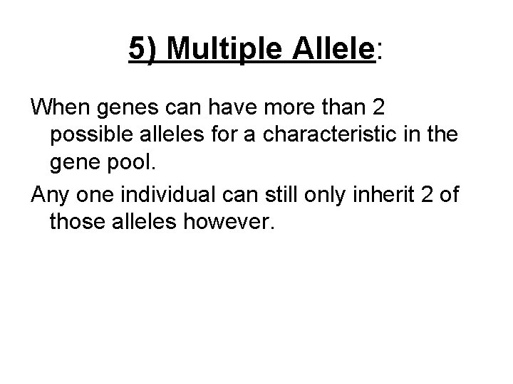 5) Multiple Allele: When genes can have more than 2 possible alleles for a