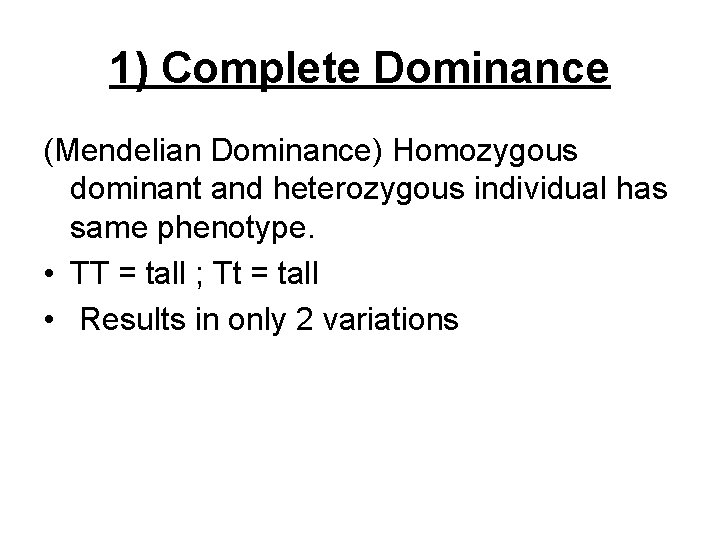 1) Complete Dominance (Mendelian Dominance) Homozygous dominant and heterozygous individual has same phenotype. •