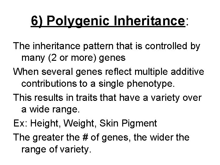 6) Polygenic Inheritance: The inheritance pattern that is controlled by many (2 or more)
