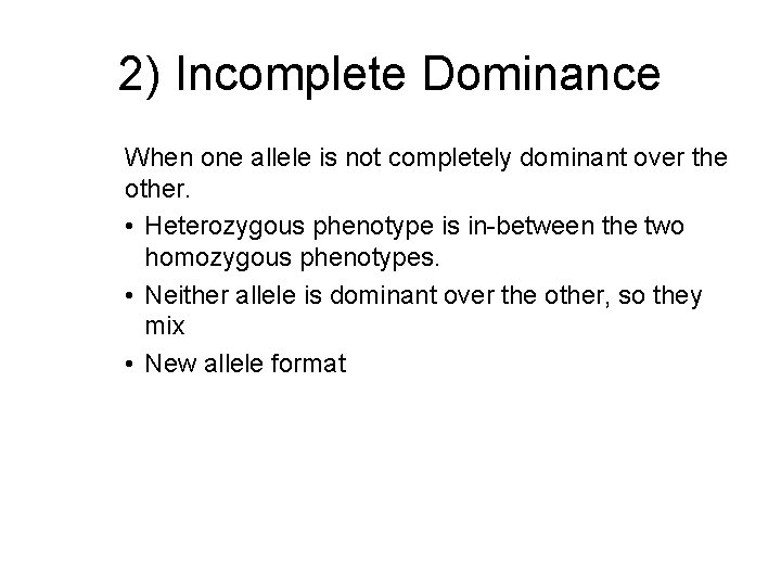 2) Incomplete Dominance When one allele is not completely dominant over the other. •