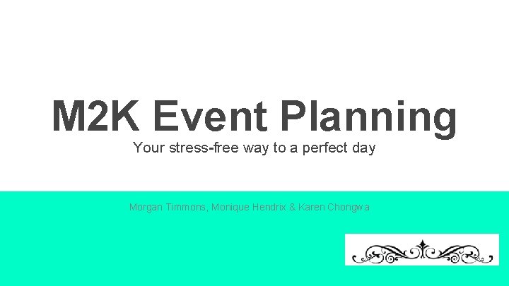 M 2 K Event Planning Your stress-free way to a perfect day Morgan Timmons,