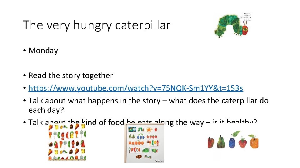 The very hungry caterpillar • Monday • Read the story together • https: //www.