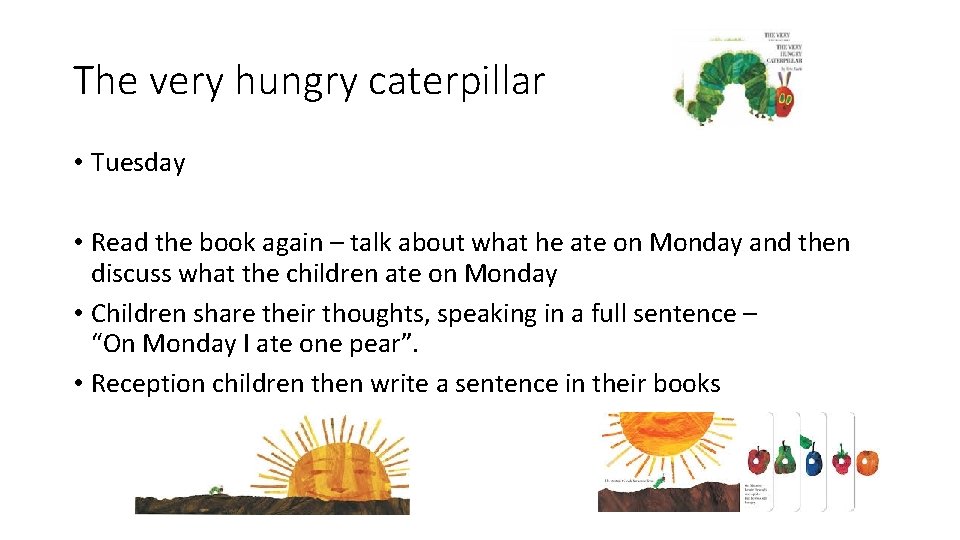 The very hungry caterpillar • Tuesday • Read the book again – talk about