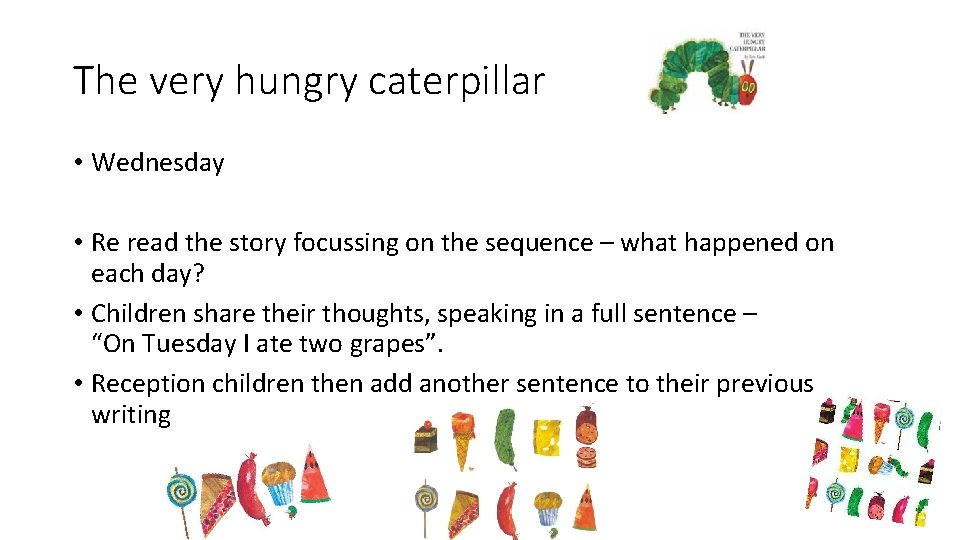 The very hungry caterpillar • Wednesday • Re read the story focussing on the